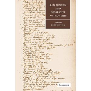 Loewenstein, Joseph Ben Jonson and Possessive Authorship: 43 (Cambridge Studies in Renaissance Literature and Culture, Series Number 43) Loewenstein, Joseph Ben Jonson and Possessive Authorship: 43 (Cambridge Studies in Renaissance Literature and Culture, Series Number 43)