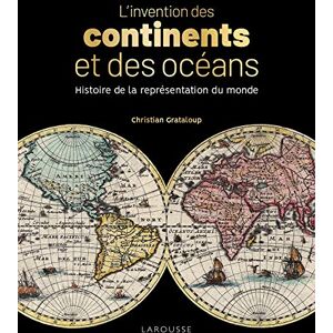 Grataloup, Christian L'invention des continents et des océans: Histoire de la représentation du monde Grataloup, Christian L'invention des continents et des océans: Histoire de la représentation du monde
