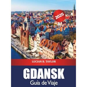 Taylor Gdansk Guía de Viaje 2025: Descubra los lugares históricos, las atracciones de la costa báltica, la cultura, los consejos y las delicias culinarias de Polonia Taylor Gdansk Guía de Viaje 2025: Descubra los lugares históricos, las atracciones de la costa báltica, la cultura, los consejos y las delicias culinarias de Polonia