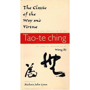Lynn, Richard John The Classic of the Way and Virtue: A New Translation of the Tao-te Ching of Laozi as Interpreted by Wang Bi (Translations from the Asian Classics) Lynn, Richard John The Classic of the Way and Virtue: A New Translation of the Tao-te Ching of Laozi as Interpreted by Wang Bi (Translations from the Asian Classics)