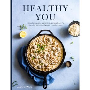 White, Jennifer Healthy You: 130 delicious and satisfying recipes from the Jennifer’s Kitchen Weight Loss Program White, Jennifer Healthy You: 130 delicious and satisfying recipes from the Jennifer’s Kitchen Weight Loss Program