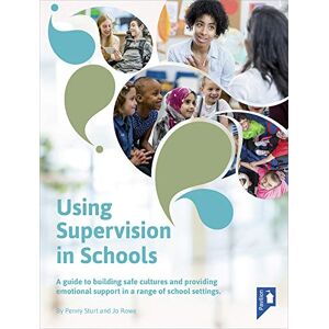 Penny Sturt Using Supervision in Schools: A Guide to Building Safe Cultures and Providing Emotional Support in a Range of School Settings Penny Sturt Using Supervision in Schools: A Guide to Building Safe Cultures and Providing Emotional Support in a Range of School Settings