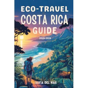 Del mar, Sofia Eco-Travel Costa Rica Guide: Discover Rainforest Wildlife, Sustainable Adventures, Rare Species and Local Nature Secrets Del mar, Sofia Eco-Travel Costa Rica Guide: Discover Rainforest Wildlife, Sustainable Adventures, Rare Species and Local Nature Secrets