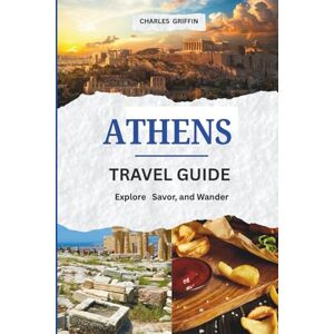 ATHENS TRAVEL GUIDE: Your Essential Guide to the City of the Gods (Griffin Travels) ATHENS TRAVEL GUIDE: Your Essential Guide to the City of the Gods (Griffin Travels)