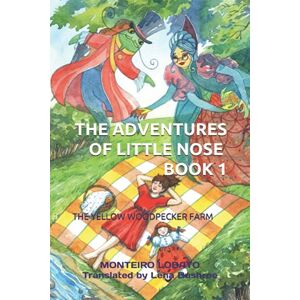 LOBATO, MONTEIRO THE ADVENTURES OF LITTLE NOSE BOOK 1 (Translated by Lena Bushroe): THE YELLOW WOODPECKER FARM LOBATO, MONTEIRO THE ADVENTURES OF LITTLE NOSE BOOK 1 (Translated by Lena Bushroe): THE YELLOW WOODPECKER FARM