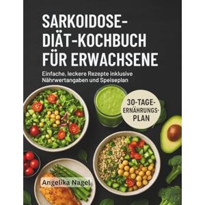 Nagel, Angelika SARKOIDOSE-DIÄT-KOCHBUCH FÜR ERWACHSENE: Einfache, leckere Rezepte inklusive Nährwertangaben und Speiseplan Nagel, Angelika SARKOIDOSE-DIÄT-KOCHBUCH FÜR ERWACHSENE: Einfache, leckere Rezepte inklusive Nährwertangaben und Speiseplan