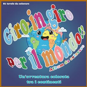 Fasulo, Paolo Andrea Giro in giro per il mondo!!: Un'avventura colorata tra i continenti Fasulo, Paolo Andrea Giro in giro per il mondo!!: Un'avventura colorata tra i continenti