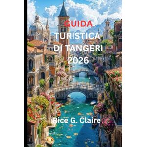Claire, Rice G. GUIDA TURISTICA DI TANGERI 2026: Guida locale alla scoperta della ricca storia e della vivace cultura del gioiello costiero del Marocco Claire, Rice G. GUIDA TURISTICA DI TANGERI 2026: Guida locale alla scoperta della ricca storia e della vivace cultura del gioiello costiero del Marocco