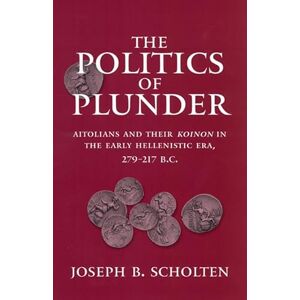 Scholten, Joseph B The Politics of Plunder: Aitolians and Their Koinon in the Early Hellenistic Era, 279-217 B.C. (Hellenistic Culture & Society) (Hellenistic Culture and Society): 24 Scholten, Joseph B The Politics of Plunder: Aitolians and Their Koinon in the Early Hellenistic Era, 279-217 B.C. (Hellenistic Culture & Society) (Hellenistic Culture and Society): 24