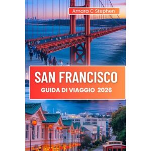 Stephen, Amara C SAN FRANCISCO GUIDA DI VIAGGIO 2026: Scopri le principali attrazioni, i luoghi preferiti dalla gente del posto, cosa mangiare e come goderti ogni fase del viaggio Stephen, Amara C SAN FRANCISCO GUIDA DI VIAGGIO 2026: Scopri le principali attrazioni, i luoghi preferiti dalla gente del posto, cosa mangiare e come goderti ogni fase del viaggio