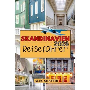 Shaffir, Alec SKANDINAVIEN REISEFÜHRER 2026: Wo das Licht verweilt und die Stille spricht Shaffir, Alec SKANDINAVIEN REISEFÜHRER 2026: Wo das Licht verweilt und die Stille spricht