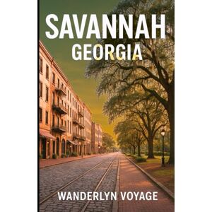 Voyage, Wanderlyn Savannah Georgia Vacation Guide 2025-2026 Voyage, Wanderlyn Savannah Georgia Vacation Guide 2025-2026