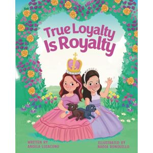 Loiacono, Angela True Loyalty Is Royalty: Feel Good, Educational, Life Lessons, Children's Book ages 4 to 8 Loiacono, Angela True Loyalty Is Royalty: Feel Good, Educational, Life Lessons, Children's Book ages 4 to 8
