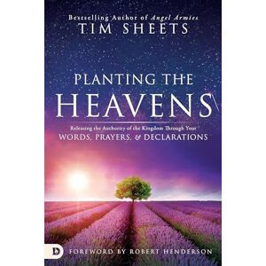 Sheets, Tim Planting the Heavens: Releasing the Authority of the Kingdom Through Your Words, Prayers, and Declarations Sheets, Tim Planting the Heavens: Releasing the Authority of the Kingdom Through Your Words, Prayers, and Declarations