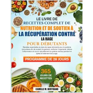 M. BERTRAND, CAMILLE LE LIVRE DE RECETTES COMPLET DE NUTRITION ET DE SOUTIEN À LA RÉCUPÉRATION CONTRE LA RAGE POUR DÉBUTANTS: Recettes essentielles et plans de repas ... afin de soutenir la guérison, renforcer M. BERTRAND, CAMILLE LE LIVRE DE RECETTES COMPLET DE NUTRITION ET DE SOUTIEN À LA RÉCUPÉRATION CONTRE LA RAGE POUR DÉBUTANTS: Recettes essentielles et plans de repas ... afin de soutenir la guérison, renforcer