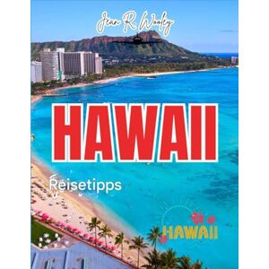 Wooley, Jean R. HAWAII-REISEFÜHRER 2025-2026: Kommen Sie und erkunden Sie Oahu, Maui, Kauai und Big Island mit Reiserouten, Geheimtipps, lokalen Gerichten und Budgettipps für einen perfekten Hawaii-Urlaub Wooley, Jean R. HAWAII-REISEFÜHRER 2025-2026: Kommen Sie und erkunden Sie Oahu, Maui, Kauai und Big Island mit Reiserouten, Geheimtipps, lokalen Gerichten und Budgettipps für einen perfekten Hawaii-Urlaub