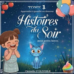 D'OLIVEIRA, Christelle Histoires du soir – Apprendre à grandir en douceur: Amitié, partage et petits moments du quotidien (Histoires du soir pour petits héros) D'OLIVEIRA, Christelle Histoires du soir – Apprendre à grandir en douceur: Amitié, partage et petits moments du quotidien (Histoires du soir pour petits héros)