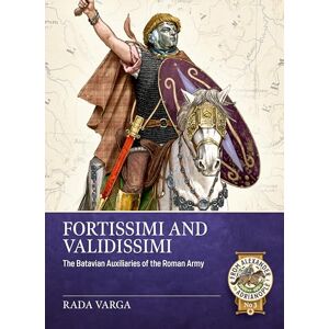 Varga, Rada Fortissimi and Validissimi: The Batavian auxiliaries of the Roman army (From Alexander to Adrianople 3000 BCE-400 CE) Varga, Rada Fortissimi and Validissimi: The Batavian auxiliaries of the Roman army (From Alexander to Adrianople 3000 BCE-400 CE)