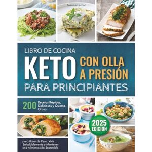Lamar, Joanna Libro de Cocina Keto con Olla a Presión para Principiantes: 200 Recetas Rápidas, Deliciosas y Quema-Grasa para Bajar de Peso, Vivir Saludablemente y Mantener una Alimentación Sostenible Lamar, Joanna Libro de Cocina Keto con Olla a Presión para Principiantes: 200 Recetas Rápidas, Deliciosas y Quema-Grasa para Bajar de Peso, Vivir Saludablemente y Mantener una Alimentación Sostenible