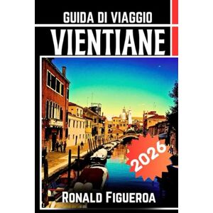 Figueroa, Ronald VIENTIANE GUIDA DI VIAGGIO 2026 Figueroa, Ronald VIENTIANE GUIDA DI VIAGGIO 2026