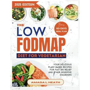 L. Heath, Amada The Low Fodmap Diet For Vegetarian: Your Delicious Plant-based Recipes For Fast IBS Relief And Other Digestive Disorders (Low Fodmap Diet Cookbook) L. Heath, Amada The Low Fodmap Diet For Vegetarian: Your Delicious Plant-based Recipes For Fast IBS Relief And Other Digestive Disorders (Low Fodmap Diet Cookbook)