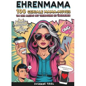 Thiel, Susanne Ehrenmama: 100 geniale Mama-Moves, um den Alltag mit Teenagern zu überleben Lustige Geschenke für Frauen Thiel, Susanne Ehrenmama: 100 geniale Mama-Moves, um den Alltag mit Teenagern zu überleben Lustige Geschenke für Frauen