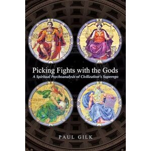 Gilk, Paul Picking Fights with the Gods: A Spiritual Psychoanalysis of Civilization's Superego Gilk, Paul Picking Fights with the Gods: A Spiritual Psychoanalysis of Civilization's Superego
