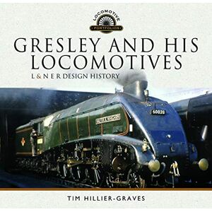 Tim Hillier-Graves Gresley and his Locomotives: L & N E R Design History (Locomotive Portfolio) Tim Hillier-Graves Gresley and his Locomotives: L & N E R Design History (Locomotive Portfolio)