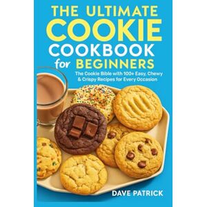 Patrick, Dave The Ultimate Cookie Cookbook for Beginners: The Cookie Bible with 100+ Easy, Chewy & Crispy Recipes for Every Occasion Patrick, Dave The Ultimate Cookie Cookbook for Beginners: The Cookie Bible with 100+ Easy, Chewy & Crispy Recipes for Every Occasion