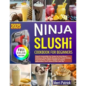 Patrick, Merri Ninja Slushi Cookbook for Beginners 2025: Easy & Irresistible Icy Treats for Any Mood — Delicious Ninja Slushi Recipes for Frozen Drinks, Fruit ... Milkshakes You’ll Savor to the Last Sip Patrick, Merri Ninja Slushi Cookbook for Beginners 2025: Easy & Irresistible Icy Treats for Any Mood — Delicious Ninja Slushi Recipes for Frozen Drinks, Fruit ... Milkshakes You’ll Savor to the Last Sip