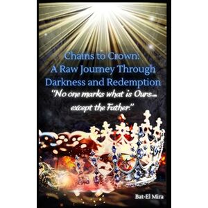 Mira, Bat El Chains to Crown: A Raw Journey Through Darkness and Redemption Mira, Bat El Chains to Crown: A Raw Journey Through Darkness and Redemption