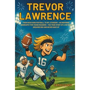 Haney, Sarah Trevor Lawrence: From Backyard Football to NFL Stardom – An Inspiring Biography for Young Readers – The True Story of a Kid Who Dreamed Big and Never Gave Up. (Legends for Little Dreamers) Haney, Sarah Trevor Lawrence: From Backyard Football to NFL Stardom – An Inspiring Biography for Young Readers – The True Story of a Kid Who Dreamed Big and Never Gave Up. (Legends for Little Dreamers)