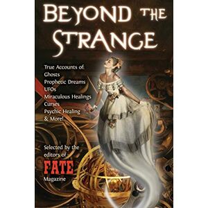 Selected by the Editors of Fate BEYOND THE STRANGE (The Best of FATE Magazine) Selected by the Editors of Fate BEYOND THE STRANGE (The Best of FATE Magazine)