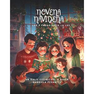 Pesantes Valdiviezo, María Gabriela Novena Navideña: Los 9 Pasos hacia la Luz: Un viaje espiritual a Belén Pesantes Valdiviezo, María Gabriela Novena Navideña: Los 9 Pasos hacia la Luz: Un viaje espiritual a Belén