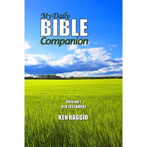 Raggio, Ken My Daily Bible Companion Volume 1 Old Testament: A Comprehensive Study Guide and Bible Commentary Raggio, Ken My Daily Bible Companion Volume 1 Old Testament: A Comprehensive Study Guide and Bible Commentary