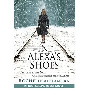 Alexandra, Rochelle In Alexa's Shoes: Captured by the Nazis, can she triumph over tragedy? (A gripping WWII historical fiction novel) Alexandra, Rochelle In Alexa's Shoes: Captured by the Nazis, can she triumph over tragedy? (A gripping WWII historical fiction novel)