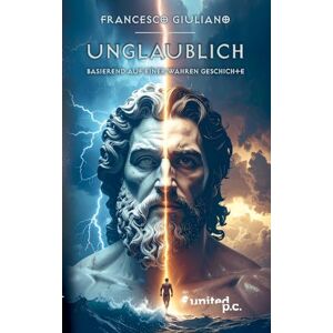 Giuliano, Francesco Unglaublich: Basierend auf einer wahren Geschichte Giuliano, Francesco Unglaublich: Basierend auf einer wahren Geschichte