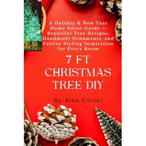 Carter, By Alex 7 Ft Christmas Tree DIY: A Holiday & New Year Home Décor Guide — Beautiful Tree Designs, Handmade Ornaments, and Festive Styling Inspiration for Every Room Carter, By Alex 7 Ft Christmas Tree DIY: A Holiday & New Year Home Décor Guide — Beautiful Tree Designs, Handmade Ornaments, and Festive Styling Inspiration for Every Room