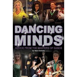 Connolly, Mr Sean Dancing Minds: Advice from the Masters of Dance Connolly, Mr Sean Dancing Minds: Advice from the Masters of Dance