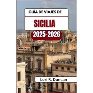 R. Duncan, Lori GUÍA DE VIAJES DE SICILIA 2025-2026: Descubra ruinas antiguas, tradiciones vibrantes, pueblos escondidos, joyas costeras y experiencias culinarias inolvidables en toda la isla. R. Duncan, Lori GUÍA DE VIAJES DE SICILIA 2025-2026: Descubra ruinas antiguas, tradiciones vibrantes, pueblos escondidos, joyas costeras y experiencias culinarias inolvidables en toda la isla.