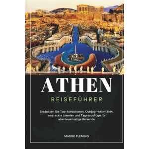 FLEMING, MADGE ATHEN REISEFÜHRER: Entdecken Sie Top-Attraktionen, Outdoor-Aktivitäten, versteckte Juwelen und Tagesausflüge für abenteuerlustige Reisende FLEMING, MADGE ATHEN REISEFÜHRER: Entdecken Sie Top-Attraktionen, Outdoor-Aktivitäten, versteckte Juwelen und Tagesausflüge für abenteuerlustige Reisende
