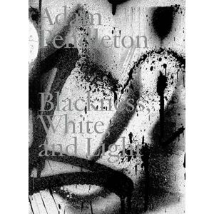 Adam Pendleton. Blackness+ White and Light Adam Pendleton. Blackness+ White and Light