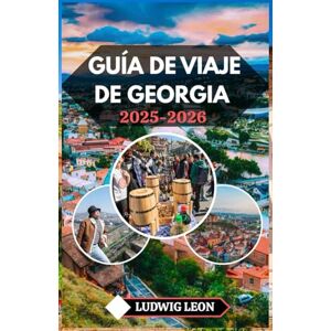 LEON, LUDWIG GUÍA DE VIAJE DE GEORGIA 2025-2026: Descubra el corazón del Cáucaso: cultura, gastronomía y rincones ocultos de una tierra atemporal LEON, LUDWIG GUÍA DE VIAJE DE GEORGIA 2025-2026: Descubra el corazón del Cáucaso: cultura, gastronomía y rincones ocultos de una tierra atemporal