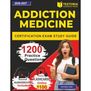 Osei, Hayden Addiction Medicine Certification Exam Study Guide: 1,200 Realistic Practice Questions with Step-by-Step Rationales For Fast Preparation Osei, Hayden Addiction Medicine Certification Exam Study Guide: 1,200 Realistic Practice Questions with Step-by-Step Rationales For Fast Preparation
