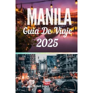 Lopez, Robert MANILA GUIA DE VIAJE 2025 Lopez, Robert MANILA GUIA DE VIAJE 2025