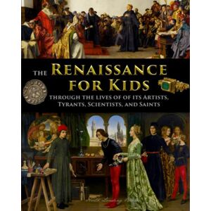 Fet, Catherine The Renaissance for Kids through the Lives of its Artists, Tyrants, Scientists, and Saints (History for Kids Traditional, Story-Based Format) Fet, Catherine The Renaissance for Kids through the Lives of its Artists, Tyrants, Scientists, and Saints (History for Kids Traditional, Story-Based Format)