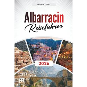 Lopez, Darwin ALBARRACIN REISEFÜHRER 2026: Entdecken Sie versteckte Schätze, historische Sehenswürdigkeiten, Reisetipps und unvergessliche Urlaubserlebnisse Lopez, Darwin ALBARRACIN REISEFÜHRER 2026: Entdecken Sie versteckte Schätze, historische Sehenswürdigkeiten, Reisetipps und unvergessliche Urlaubserlebnisse