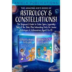 Publications, Aniela THE AMAZING KID’S BOOK OF ASTROLOGY & CONSTELLATIONS!: THE BEGINNER’S GUIDE TO OUTER SPACE, LEGENDARY TALES OF THE STARS, PLUS INTERESTING FACTS FOR JUNIOR ASTROLOGERS & ASTRONOMERS AGED 8 TO 12! Publications, Aniela THE AMAZING KID’S BOOK OF ASTROLOGY & CONSTELLATIONS!: THE BEGINNER’S GUIDE TO OUTER SPACE, LEGENDARY TALES OF THE STARS, PLUS INTERESTING FACTS FOR JUNIOR ASTROLOGERS & ASTRONOMERS AGED 8 TO 12!