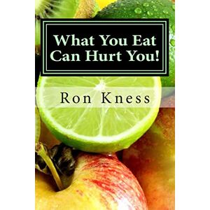 Kness, Ron What You Eat Can Hurt You!: Learn Which Foods to Avoid and Which Ones to Eat to Stamp Out Inflammation, Illness and Disease, and to Stay Healthy! Kness, Ron What You Eat Can Hurt You!: Learn Which Foods to Avoid and Which Ones to Eat to Stamp Out Inflammation, Illness and Disease, and to Stay Healthy!