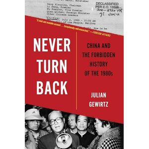 Gewirtz, Julian Never Turn Back: China and the Forbidden History of the 1980s Gewirtz, Julian Never Turn Back: China and the Forbidden History of the 1980s